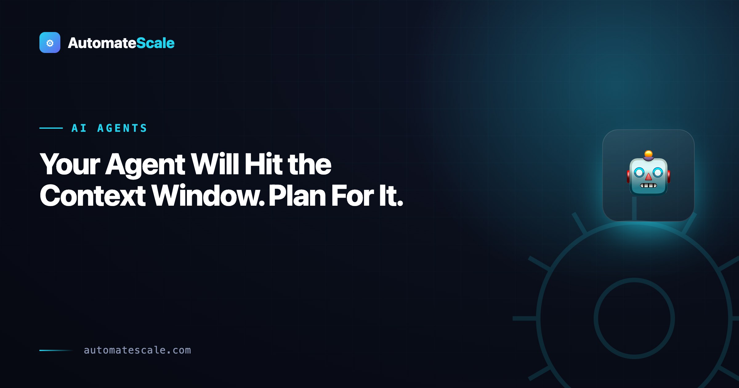 Your agent will hit the context window.Plan for it.